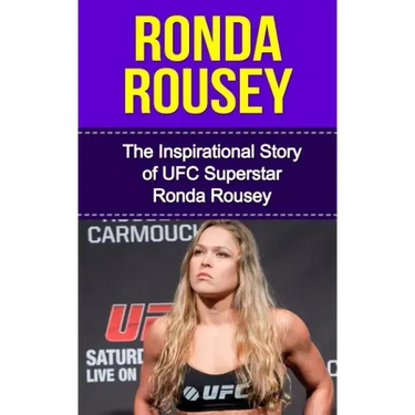 Ronda Rousey: The Inspirational Story of UFC Superstar Ronda Rousey