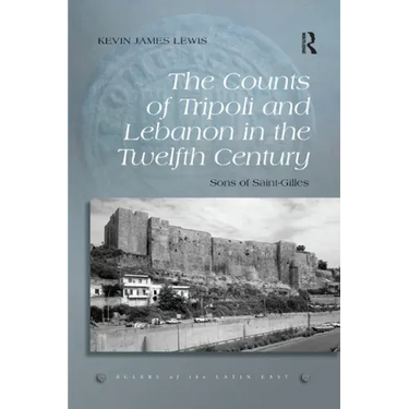 The Counts of Tripoli and Lebanon in the Twelfth Century: Sons of Saint-Gilles