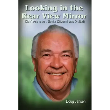 Looking in the Rear View Mirror: I Didn't Ask to Be a Senior Citizen (I Was Drafted)