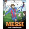 Messi: A Boy Who Became A Star. Inspiring children book about Lionel Messi - one of the best soccer players in history. (Soccer Book For Kids)