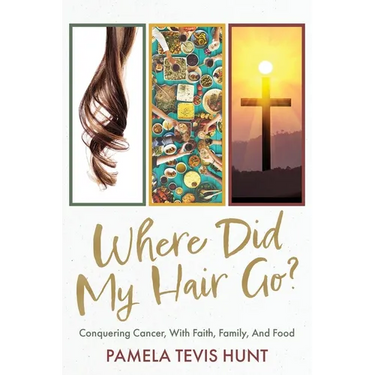 Where Did My Hair Go?: Conquering Cancer, With Faith, Family, And Food