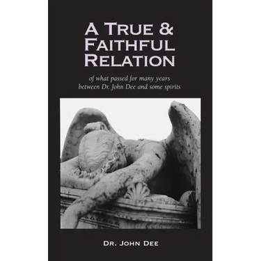 True and Faithful Relation of What Passed for Many Years Between Dr. John Dee and Some Spirits