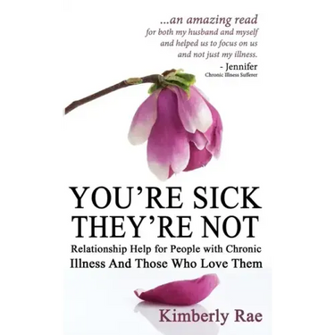 You're Sick; They're Not: Relationship Help for People with Chronic Illness and Those Who Love Them