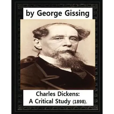 Charles Dickens: A Critical Study (1898), by George Gissing