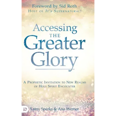 Accessing the Greater Glory: A Prophetic Invitation to New Realms of Holy Spirit Encounter
