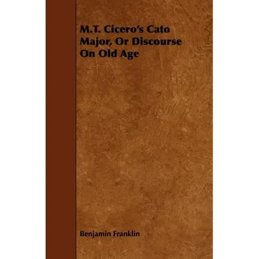 M.T. Cicero's Cato Major, Or Discourse On Old Age