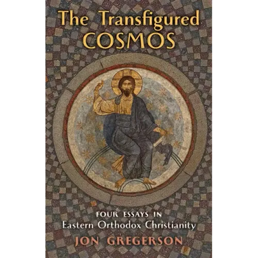 The Transfigured Cosmos: Four Essays in Eastern Orthodox Christianity