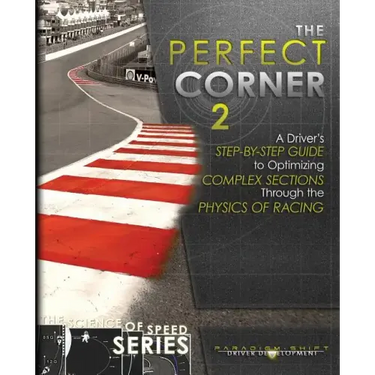 The Perfect Corner 2: A Driver's Step-by-Step Guide to Optimizing Complex Sections Through the Physics of Racing