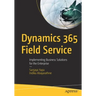 Dynamics 365 Field Service: Implementing Business Solutions for the Enterprise