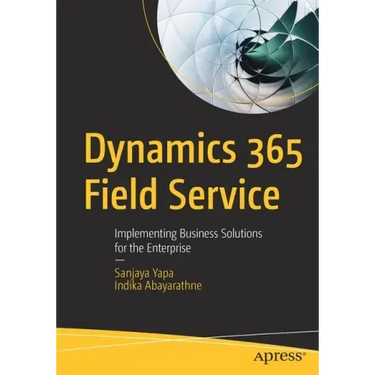 Dynamics 365 Field Service: Implementing Business Solutions for the Enterprise
