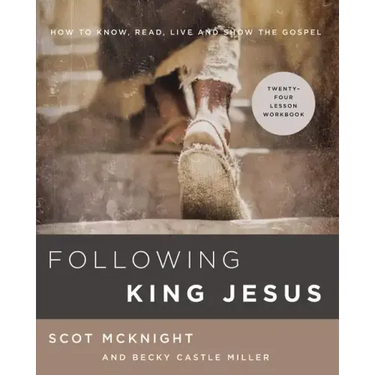 Following King Jesus: How to Know, Read, Live, and Show the Gospel