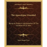 The Apocalypse Unsealed: Being an Esoteric Interpretation of the Initiation of St. John