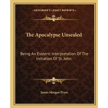 The Apocalypse Unsealed: Being an Esoteric Interpretation of the Initiation of St. John