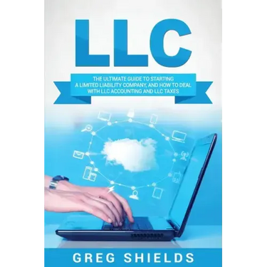 LLC: The Ultimate Guide to Starting a Limited Liability Company, and How to Deal with LLC Accounting and LLC Taxes