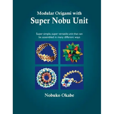 Modular Origami with Super Nobu Unit: Super Simple, super versatile unit that can be assembled in many different ways