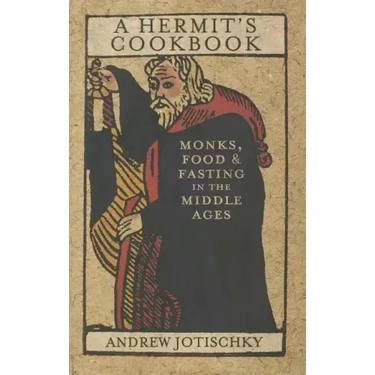 A Hermit's Cookbook: Monks, Food and Fasting in the Middle Ages
