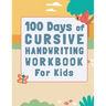 100 Days of Cursive Handwriting Workbook For Kids: 100 Days of Learning letters A to Z and Numbers 1 to 100, Writing Words And Sentences With Certific