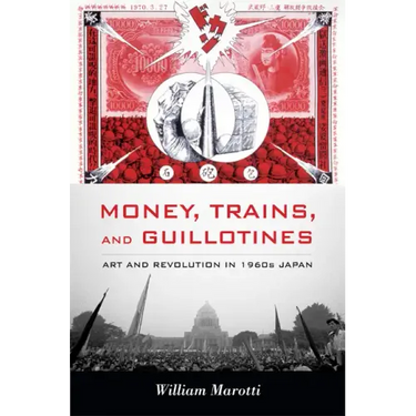 Money, Trains, and Guillotines: Art and Revolution in 1960s Japan