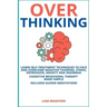 Overthinking. Learn Self-Treatment Techniques to Face and Overcome Negative Thinking, Stress, Depression, Anxiety and Insomnia. Cognitive Behavioral T