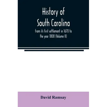 History of South Carolina: from its first settlement in 1670 to the year 1808 (Volume II)