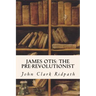 James Otis: The Pre-Revolutionist