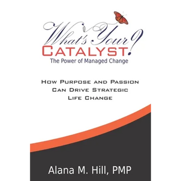 What's Your Catalyst? The Power of Managed Change: How Purpose and Passion Can Drive Strategic Life Change