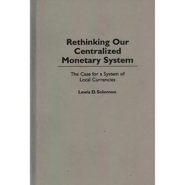 Rethinking Our Centralized Monetary System: The Case for a System of Local Currencies