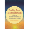 Teaching Teens about Relationships: A Guide for Teachers, Counselors, and Youth Group Facilitators
