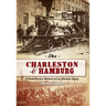 The Charleston & Hamburg: A South Carolina Railroad & an American Legacy