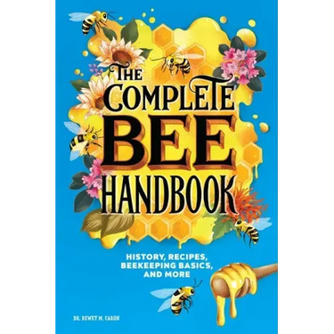 The Complete Bee Handbook: History, Recipes, Beekeeping Basics, and More