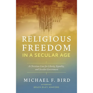 Religious Freedom in a Secular Age: A Christian Case for Liberty, Equality, and Secular Government
