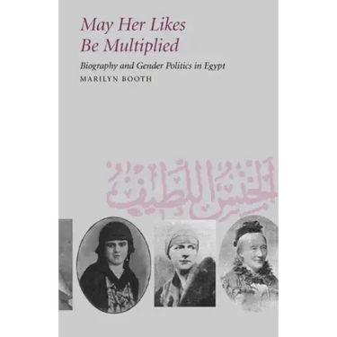 May Her Likes Be Multiplied: Biography and Gender Politics in Egypt