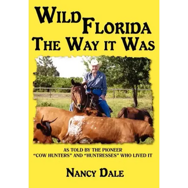 Wild Florida the Way It Was: As Told by the Pioneer "Cow Hunters and Huntresses" Who Lived It