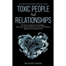 The Art and Science of Dealing with Toxic People and Relationships: The Practical Manual for Handling a Narcissistic Wife, Husband, or Parent, and Lea