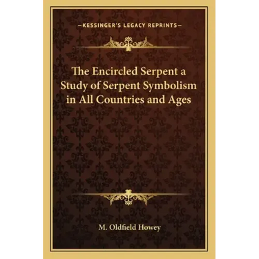 The Encircled Serpent a Study of Serpent Symbolism in All Countries and Ages