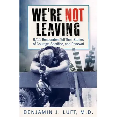 We're Not Leaving: 9/11 Responders Tell Their Stories of Courage, Sacrifice, and Renewal