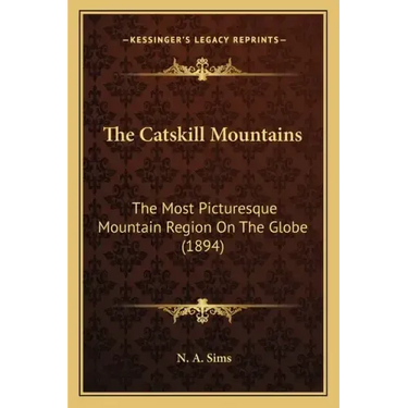 The Catskill Mountains: The Most Picturesque Mountain Region On The Globe (1894)
