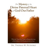 The Mystery of the Divine Paternal Heart of God Our Father: Why the Time Has Come to Honor the Love of the Father of All Mankind