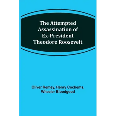 The Attempted Assassination of ex-President Theodore Roosevelt