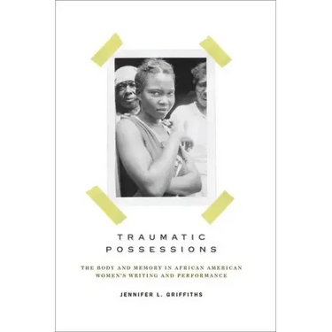 Traumatic Possessions: The Body and Memory in African American Women's Writing and Performance
