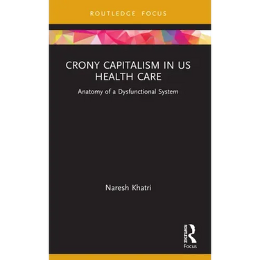 Crony Capitalism in US Health Care: Anatomy of a Dysfunctional System
