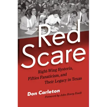 Red Scare: Right-Wing Hysteria, Fifties Fanaticism, and Their Legacy in Texas