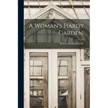 A Woman's Hardy Garden;