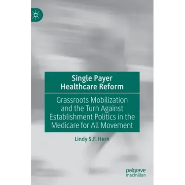 Single Payer Healthcare Reform: Grassroots Mobilization and the Turn Against Establishment Politics in the Medicare for All Movement