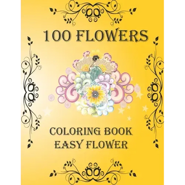 100 Flowers: Coloring Book: Easy Flower, Bouquets, Inspirational Designs, 100 Pages, 8.5*11, Large Print