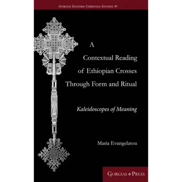 A Contextual Reading of Ethiopian Crosses through Form and Ritual: Kaleidoscopes of Meaning