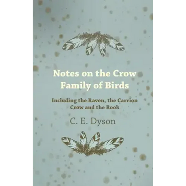 Notes on the Crow Family of Birds - Including the Raven, the Carrion Crow and the Rook