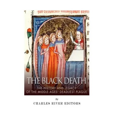 The Black Death: The History and Legacy of the Middle Ages' Deadliest Plague
