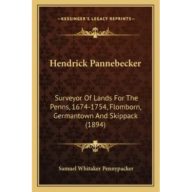 Hendrick Pannebecker: Surveyor of Lands for the Penns, 1674-1754, Flomborn, Germantown and Skippack (1894)