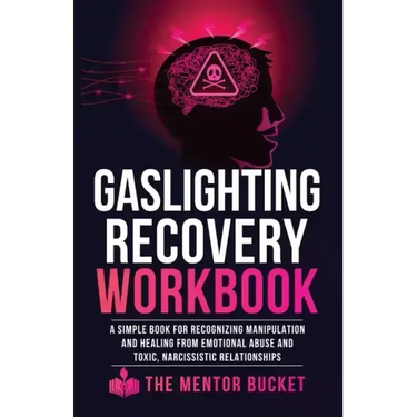 Gaslighting Recovery Workbook: A Simple Book for Recognizing Manipulation and Healing from Emotional Abuse and Toxic, Narcissistic Relationships